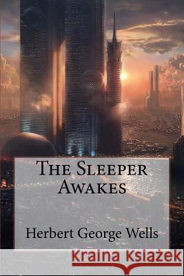 The Sleeper Awakes Herbert George Wells Herbert George Wells Paula Benitez 9781541300590 Createspace Independent Publishing Platform - książka