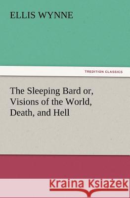 The Sleeping Bard Or, Visions of the World, Death, and Hell Ellis Wynne 9783847228745 Tredition Classics - książka