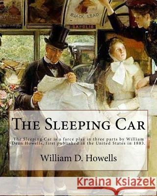 The Sleeping Car . By: William D. Howells: The Sleeping Car is a farce play in three parts by William Dean Howells, first published in the Un Howells, William D. 9781548432140 Createspace Independent Publishing Platform - książka