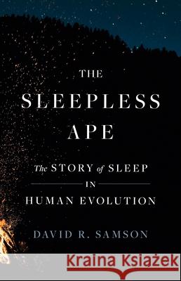 The Sleepless Ape: The Story of Sleep in Human Evolution David R. Samson 9780691259734 Princeton University Press - książka