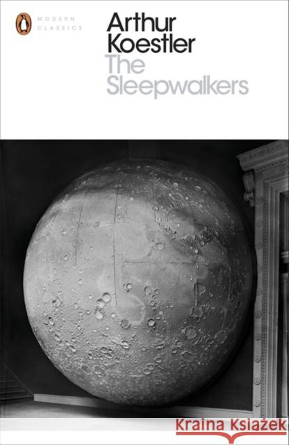 The Sleepwalkers: A History of Man's Changing Vision of the Universe Arthur Koestler 9780141394534 Penguin Books Ltd - książka