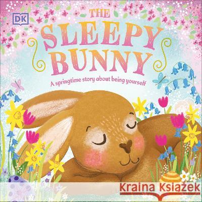 The Sleepy Bunny: A Springtime Story about Being Yourself DK 9780744069860 DK Publishing (Dorling Kindersley) - książka