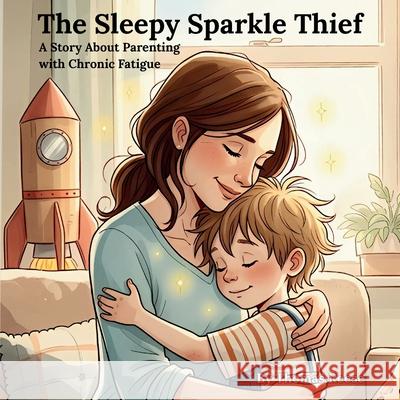The Sleepy Sparkle Thief: A Story About Parenting with Chronic Fatigue Thomas Reese 9781067094119 Thomas Reese Books - książka