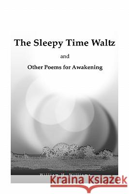 The Sleepy Time Waltz and Other Poems for Awakening William H. Williams 9781456507442 Createspace - książka