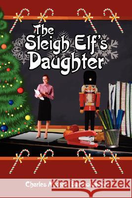 The Sleigh Elf's Daughter Charles Michael Bartholomew 9781425959388 Authorhouse - książka
