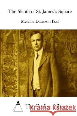 The Sleuth of St. James's Square Melville Davisson Post The Perfect Library 9781512238617 Createspace - książka
