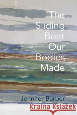 The Sliding Boat Our Bodies Made Jennifer Barber 9781944585556 Word Works - książka