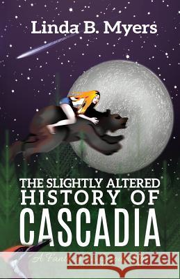 The Slightly Altered History of Cascadia: A Fantasy for Grown Ups Linda B. Myers 9780998674735 Mycomm One - książka
