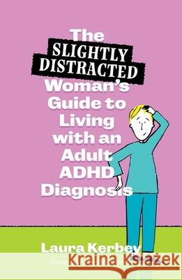 The (Slightly Distracted) Woman’s Guide to Living with an Adult ADHD Diagnosis Laura Kerbey 9781805012085 Jessica Kingsley Publishers - książka