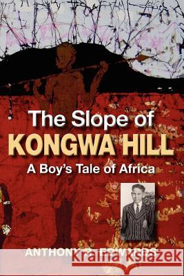 The Slope of Kongwa Hill: A Boy's Tale of Africa Edwards, Anthony R. 9781897435656 Agio Publishing House - książka