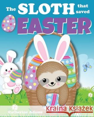 The Sloth That Saved Easter: An Easter Story For Kids Catherine Adams 9781796842876 Independently Published - książka