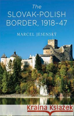 The Slovak-Polish Border, 1918-1947 Marcel Jesensky 9781137449627 Palgrave MacMillan - książka