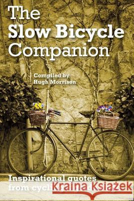 The Slow Bicycle Companion: Inspirational quotes from cycling's golden age Morrison, Hugh 9781505819472 Createspace - książka