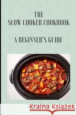The Slow Cooker Cookbook: A Beginner's Guide Callum Jones 9798507557165 Independently Published - książka