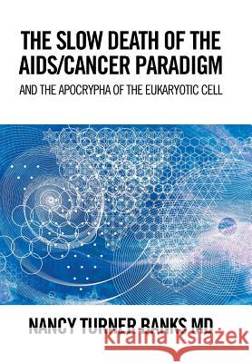 The Slow Death of the Aids/Cancer Paradigm: And the Apocrypha of the Eukaryotic Cell Nancy Turner Bank 9781524544232 Xlibris - książka