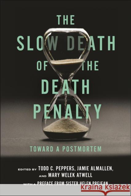 The Slow Death of the Death Penalty: Toward a Postmortem Todd C. Peppers Jamie Almallen Mary Welek Atwell 9781479819638 New York University Press - książka