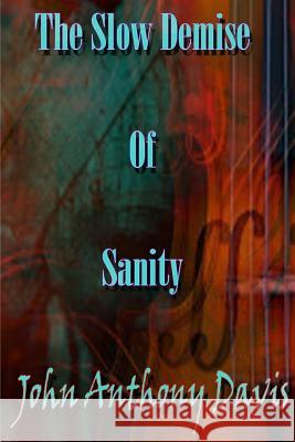 The Slow Demise Of Sanity Davis, John Anthony 9781548116002 Createspace Independent Publishing Platform - książka