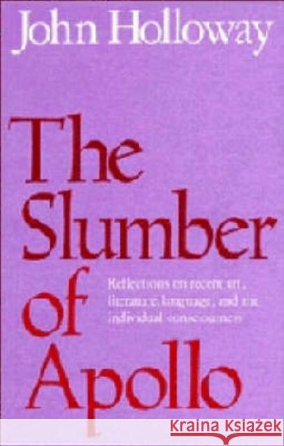 The Slumber of Apollo: Reflections on Recent Art, Literature, Language and the Individual Consciousness Holloway, John 9780521248044 CAMBRIDGE UNIVERSITY PRESS - książka