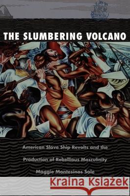 The Slumbering Volcano: American Slave Ship Revolts and the Production of Rebellious Masculinity Sale, Maggie Montesinos 9780822319924 Duke University Press - książka