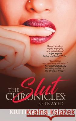 The Slut Chronicles: Betrayed Kritika Sharma 9789387780026 Kalamos Literary Services Llp - książka