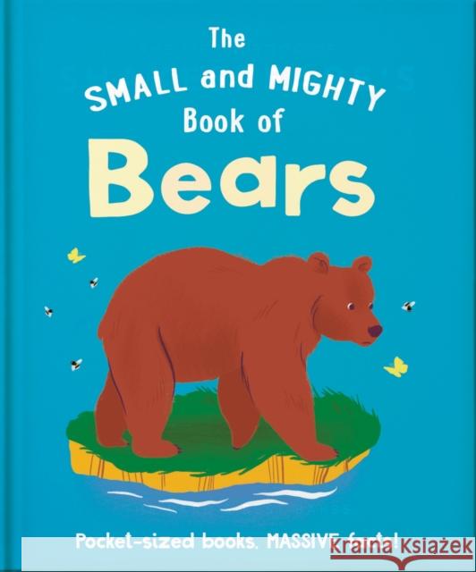 The Small and Mighty Book of Bears: Pocket-sized books, MASSIVE facts! Orange Hippo! 9781800693708 Welbeck Publishing Group - książka