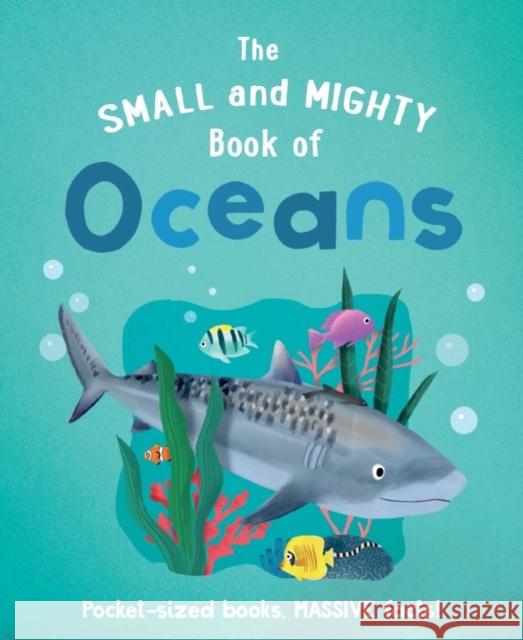 The Small and Mighty Book of Oceans: Pocket-sized books, MASSIVE facts! Tracey Turner 9781839351372 Welbeck Publishing Group - książka