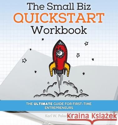 The Small Biz Quickstart Workbook: The Ultimate Guide for First-Time Entrepreneurs Karl W. Palachuk 9781942115571 Great Little Book Publishing Co., Inc. - książka