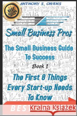 The Small Business Guide to Success: Book 1: The First 8 Things Any Start Up Needs To Know Owens, Anthony 9781092285841 Independently Published - książka