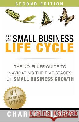 The Small Business Life Cycle - Second Edition: A No-Fluff Guide to Navigating the Five Stages of Small Business Growth Charlie Gilkey 9781941142295 Jetlaunch - książka