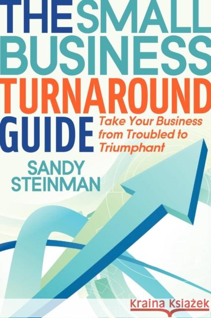 The Small Business Turnaround Guide: Take Your Business from Troubled to Triumphant Steinman, Sandy 9781614482574 Morgan James Publishing - książka