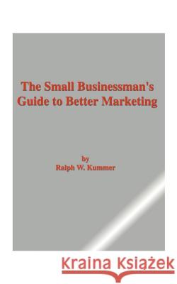 The Small Businessman's Guide to Better Marketing Ralph W. Kummer 9781585008292 Authorhouse - książka