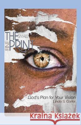 The Small Fine Print: God's Plan for Your Vision Linda S Carter 9781664216952 WestBow Press - książka