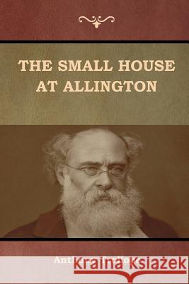 The Small House at Allington Anthony Trollope 9781618955944 Bibliotech Press - książka