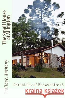 The Small House at Allington: Chronicles of Barsetshire #5 Trollope Anthony Sir Angels 9781544113951 Createspace Independent Publishing Platform - książka