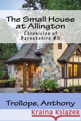 The Small House at Allington: Chronicles of Barsetshire #5 Trollope Anthony Mybook 9781981730902 Createspace Independent Publishing Platform - książka