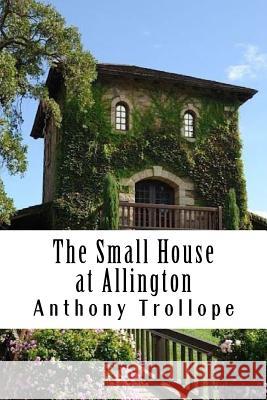 The Small House at Allington: Chronicles of Barsetshire #5 Anthony Trollope 9781986235945 Createspace Independent Publishing Platform - książka