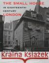 The Small House in Eighteenth-Century London Peter Guillery 9780300102383 Paul Mellon Centre for Studies in British Art