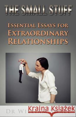 The Small Stuff: Essential Essays for Exceptional Relationships Dr William C. Small 9780971551565 Firstworld Publishing - książka