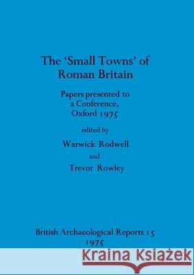 The Small towns' of Roman Britain: Papers presented to a conference, Oxford, 1975 Warwick Rodwell, Trevor Rowley 9780904531176 BAR Publishing - książka