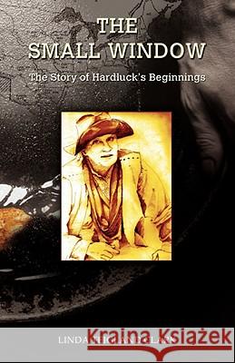 The Small Window: The Story of Hardluck's Beginnings Clark, Linda Teigland 9780595459520 iUniverse - książka