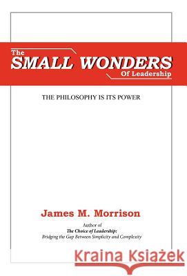 The Small Wonders of Leadership James M. Morrison Andrew J. Siddoway 9780983943419 Optio Institute - książka