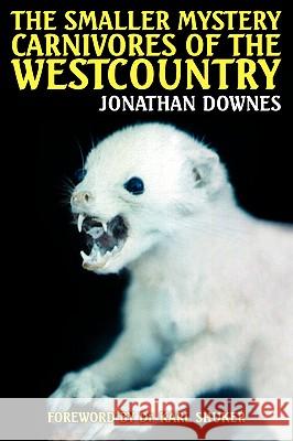 The Smaller Mystery Carnivores of the Westcountry Jonathan Downes 9781905723058 Cfz - książka