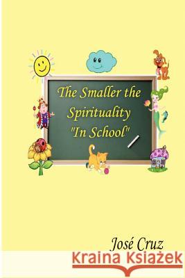 The Smaller the Spirituality in School Jose Cruz 9781468105193 Createspace - książka