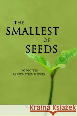 The Smallest of Seeds: Forgotten Reformation Heroes R. a. Sheats 9781698850153 Independently Published - książka