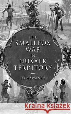 The Smallpox War in Nuxalk Territory Tom Swanky 9781365410536 Lulu.com - książka