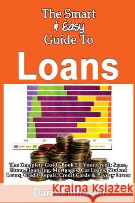 The Smart & Easy Guide To Loans: The Complete Guide Book To Your Credit Score, Home Financing, Mortgages, Car Loans, Student Loans, Credit Repair, Cre Johnson, Darryl 9781493558476 Createspace - książka