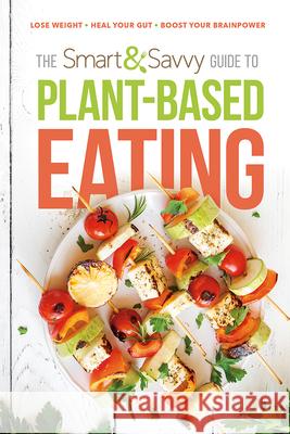 The Smart and Savvy Guide to Plant-Based Eating: Lose Weight. Heal Your Gut. Boost Your Brainpower. Siloam 9781629996981 Siloam Press - książka