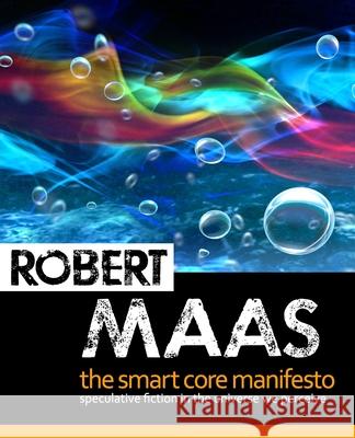 The Smart Core Manifesto: Speculative Fiction In The Universe We Perceive Robert Maas 9781983360053 Independently Published - książka