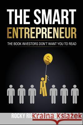 The Smart Entrepreneur: The book investors don't want you to read. Arnold Phd, Rocky Richard 9781500258221 Createspace - książka