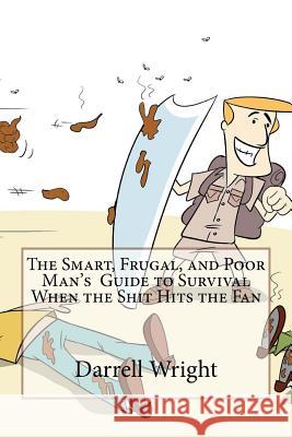 The Smart, Frugal, and Poor Man's Guide to Survival When the Shit Hits the Fan Darrell Wright 9781530500482 Createspace Independent Publishing Platform - książka